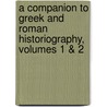 A Companion to Greek and Roman Historiography, Volumes 1 & 2 by John Marincola