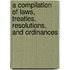 A Compilation Of Laws, Treaties, Resolutions, And Ordinances