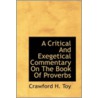 A Critical And Exegetical Commentary On The Book Of Proverbs door Crawford H. Toy