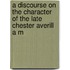 A Discourse On The Character Of The Late Chester Averill A M