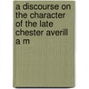 A Discourse On The Character Of The Late Chester Averill A M door Thomas Croswell Reed