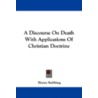 A Discourse on Death with Applications of Christian Doctrine by Henry Stebbing