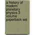 A History Of Modern Planetary Physics 3 Volume Paperback Set