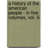 A History Of The American People - In Five Volumes, Vol. Iii door Woodrow Wilson