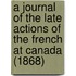 A Journal Of The Late Actions Of The French At Canada (1868)