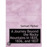 A Journey Beyond The Rocky Mountains In 1835, 1836, And 1837 door Samuel Parker
