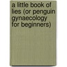 A Little Book Of Lies (Or Penguin Gynaecology For Beginners) by Steve Potz-Rayner