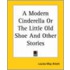 A Modern Cinderella Or The Little Old Shoe And Other Stories