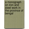 A Monograph On Iron And Steel Work In The Province Of Bengal door Edwin Roy Watson