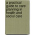 A Practical Guide To Care Planning In Health And Social Care