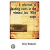 A Selection Of Leading Cases In The Criminal Law. With Notes by Henry Warburton