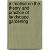 A Treatise On The Theory And Practice Of Landscape Gardening door Andrew Jackson Downing