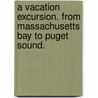 A Vacation Excursion. From Massachusetts Bay To Puget Sound. door Onbekend