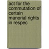 Act For The Commutation Of Certain Manorial Rights In Respec by Britain Great Britain