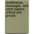 Aaddresses, Messages, And Other Papers, Official And Private