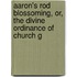 Aaron's Rod Blossoming, Or, the Divine Ordinance of Church G
