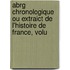 Abrg Chronologique Ou Extraict de L'Histoire de France, Volu
