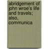 Abridgement of John Wroe's Life and Travels; Also, Communica door John Wroe