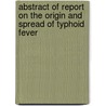 Abstract of Report on the Origin and Spread of Typhoid Fever door Office United States.
