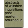 Abstracts of Wiltshire Inquisitions Post Mortem, Returned In door Chancery Great Britain.