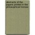Abstracts of the Papers Printed in the Philosophical Transac