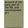 Account of the Early Part of the Life, and Convincement of T by Thomas Melhuish