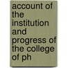 Account of the Institution and Progress of the College of Ph by William Samuel Waithman Ruschenberger