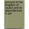 Account of the Kingdom of Caubul and Its Dependencies in Per door Mountstuart Elphinstone