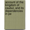 Account of the Kingdom of Caubul, and Its Dependencies in Pe by Mountstuart Elphinstone