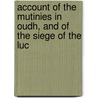 Account of the Mutinies in Oudh, and of the Siege of the Luc door Martin Richard Gubbins