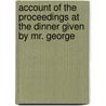 Account of the Proceedings at the Dinner Given by Mr. George door Henry Stevens