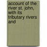 Account of the River St. John, with Its Tributary Rivers and door Edmund Ward