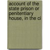 Account of the State Prison or Penitentiary House, in the Ci door Thomas Mears Eddy