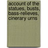 Account of the Statues, Busts, Bass-Relieves, Cinerary Urns door Henry Blundell