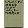 Account of the Times and Places of Holding the Meetings of t door Friends Society of