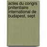 Actes Du Congrs Pnitentiaire International de Budapest, Sept by Anonymous Anonymous