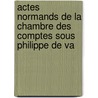 Actes Normands de La Chambre Des Comptes Sous Philippe de Va door France. Chambre Des Comptes