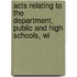 Acts Relating to the Department, Public and High Schools, wi