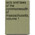 Acts and Laws of the Commonwealth of Massachusetts, Volume 1