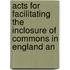 Acts for Facilitating the Inclosure of Commons in England an