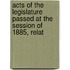 Acts of the Legislature Passed at the Session of 1885, Relat