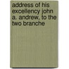 Address of His Excellency John A. Andrew, to the Two Branche by Massachusetts Governor