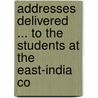 Addresses Delivered ... to the Students at the East-India Co by James Weir Hogg