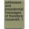 Addresses and Presidential Messages of Theodore Roosevelt, 1 door Theodore Roosevelt