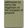 Addresses by Henry Lee Higginson On the Occasion of Presenti by Henry Lee Higginson
