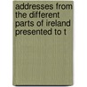 Addresses from the Different Parts of Ireland Presented to t door Henry William Paget Anglesey