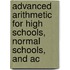 Advanced Arithmetic for High Schools, Normal Schools, and Ac