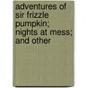 Adventures of Sir Frizzle Pumpkin; Nights at Mess; And Other by Frizzle Pumpkin