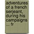 Adventures of a French Serjeant, During His Campaigns ... fr