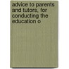 Advice to Parents and Tutors, for Conducting the Education o door William Jillard Hort